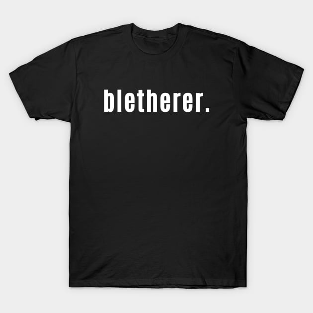 Bletherer - Scottish Speak for A Chatterbox or Gossip T-Shirt by allscots